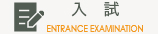 入試 ENTRANCE EXAMINATION